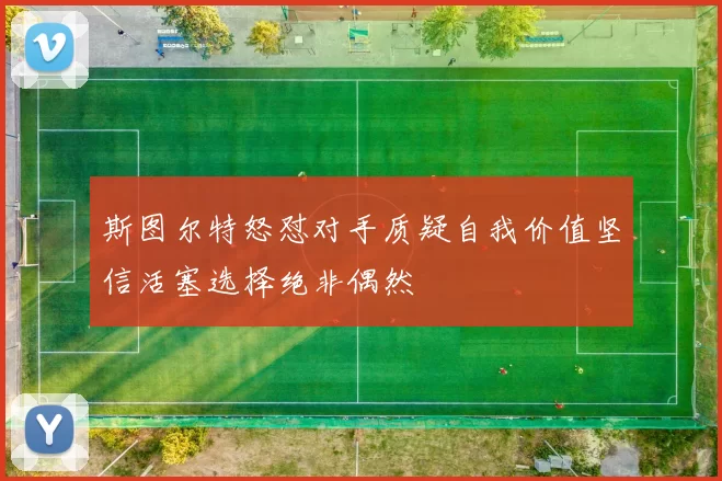 斯图尔特怒怼对手质疑自我价值坚信活塞选择绝非偶然